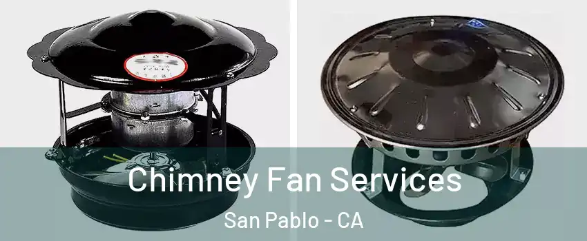  Chimney Fan Services San Pablo - CA