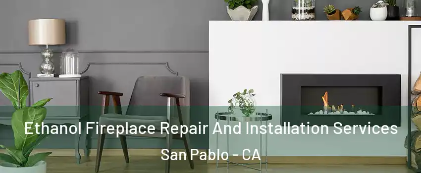  Ethanol Fireplace Repair And Installation Services San Pablo - CA