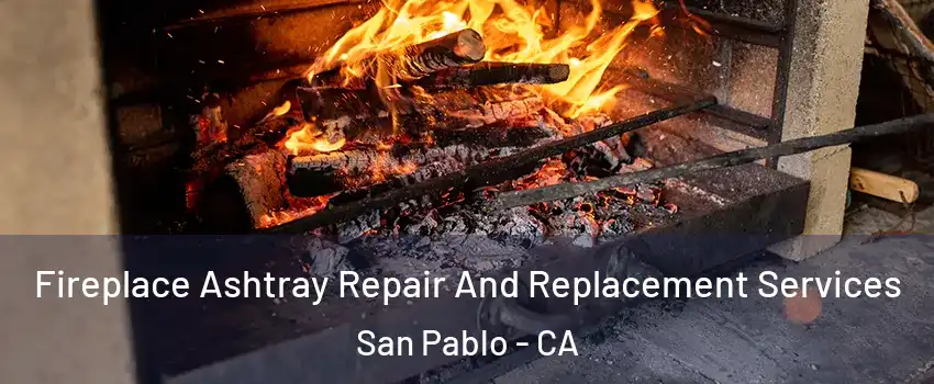  Fireplace Ashtray Repair And Replacement Services San Pablo - CA