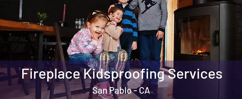  Fireplace Kidsproofing Services San Pablo - CA
