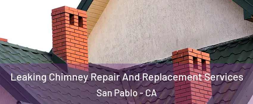  Leaking Chimney Repair And Replacement Services San Pablo - CA