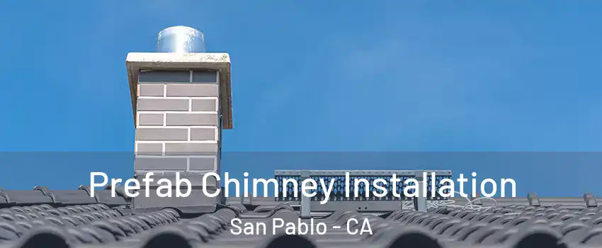  Prefab Chimney Installation San Pablo - CA