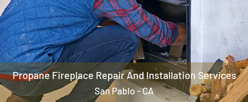  Propane Fireplace Repair And Installation Services San Pablo - CA