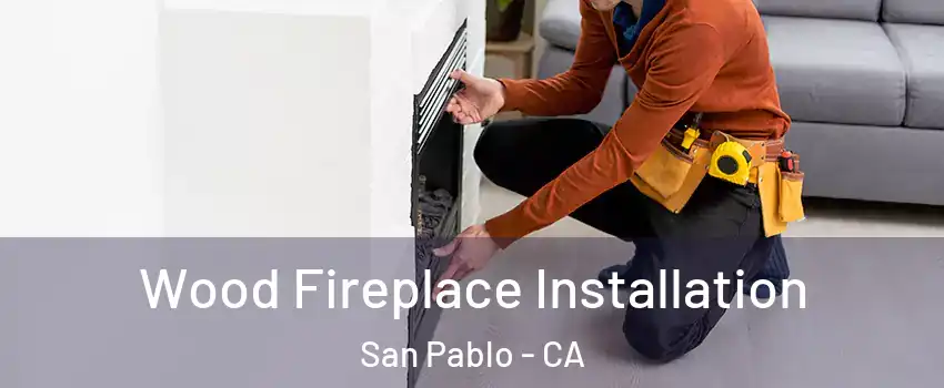  Wood Fireplace Installation San Pablo - CA