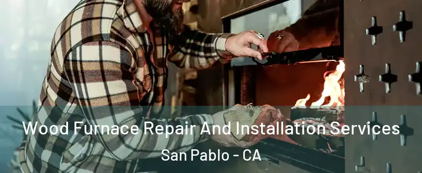  Wood Furnace Repair And Installation Services San Pablo - CA